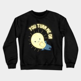 You turn me on light bulb Crewneck Sweatshirt